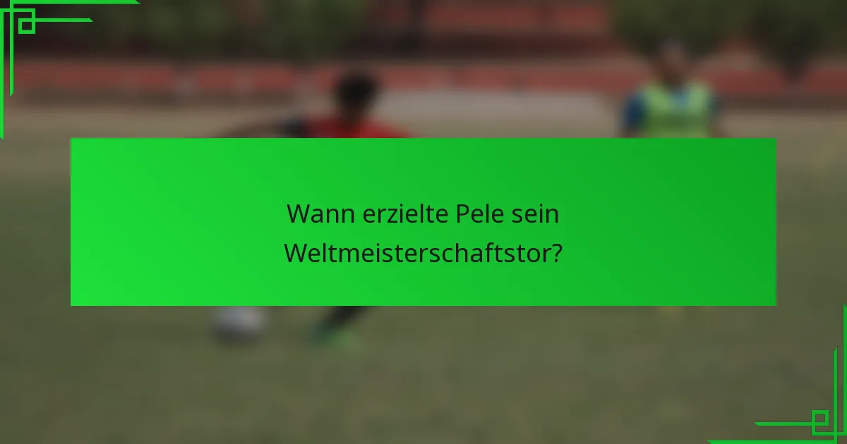 Wann erzielte Pele sein Weltmeisterschaftstor?