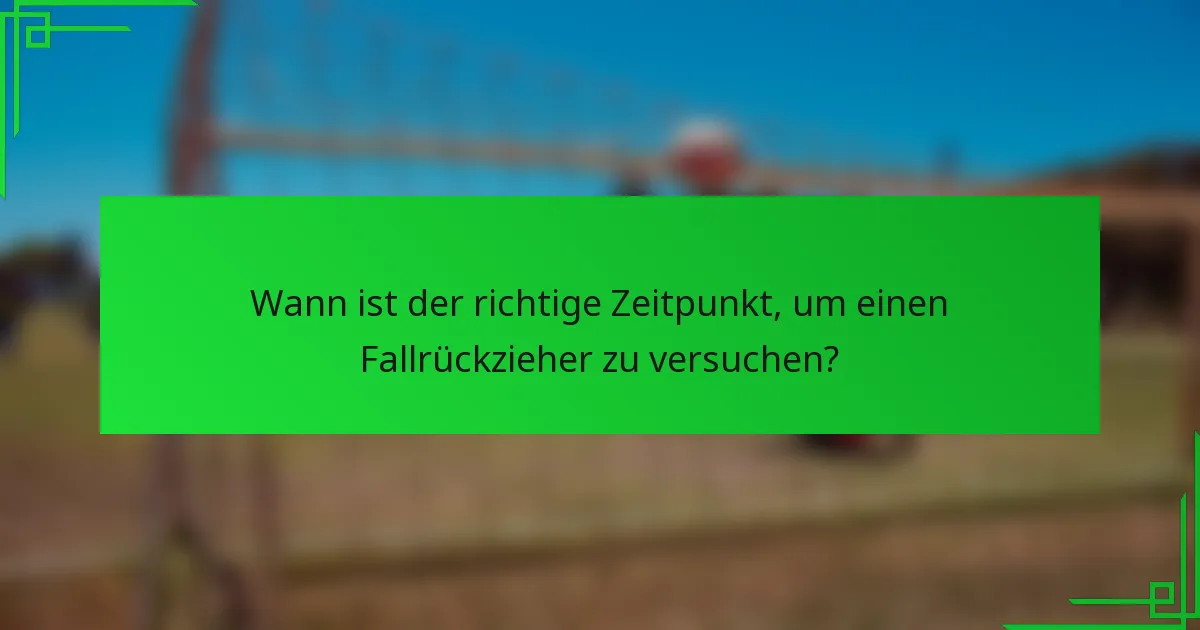 Wann ist der richtige Zeitpunkt, um einen Fallrückzieher zu versuchen?