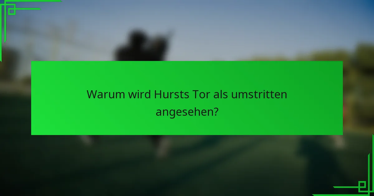Warum wird Hursts Tor als umstritten angesehen?