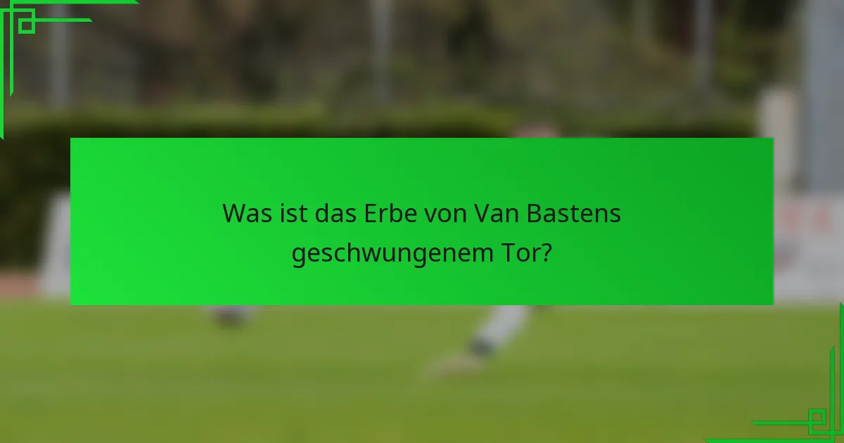Was ist das Erbe von Van Bastens geschwungenem Tor?