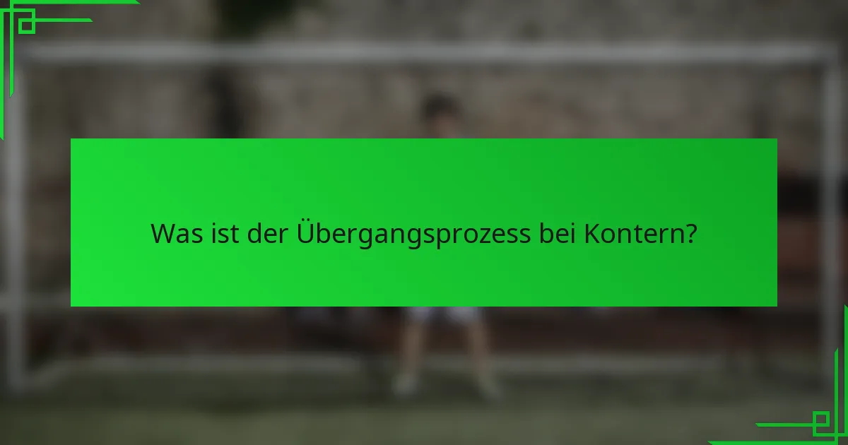 Was ist der Übergangsprozess bei Kontern?