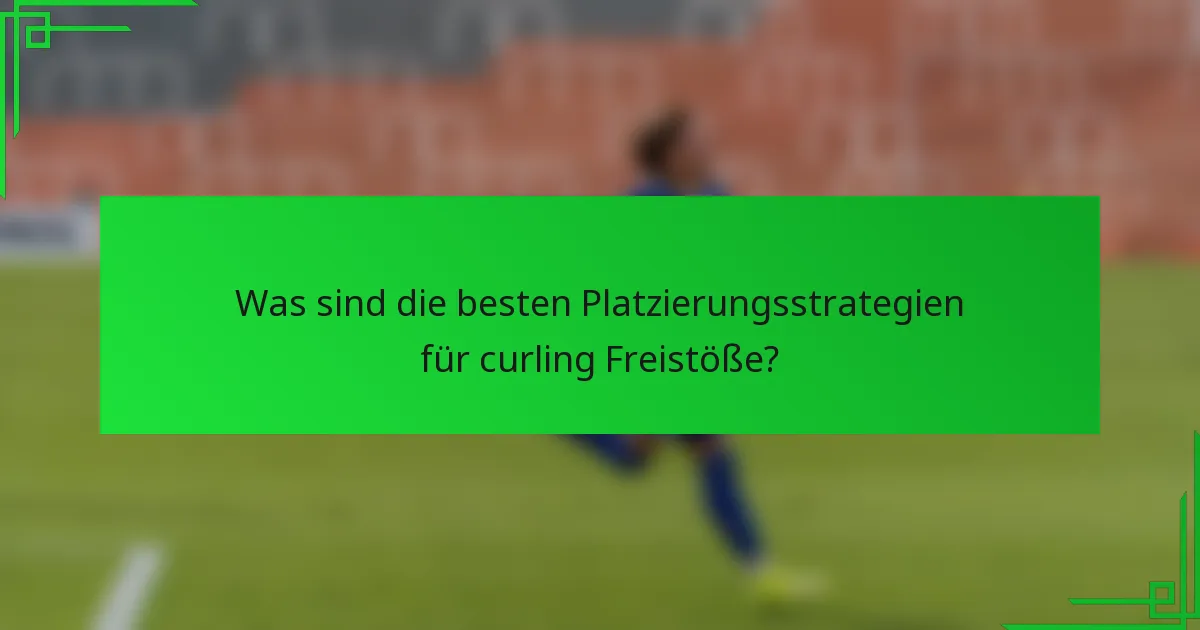 Was sind die besten Platzierungsstrategien für curling Freistöße?