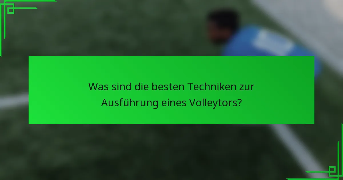 Was sind die besten Techniken zur Ausführung eines Volleytors?