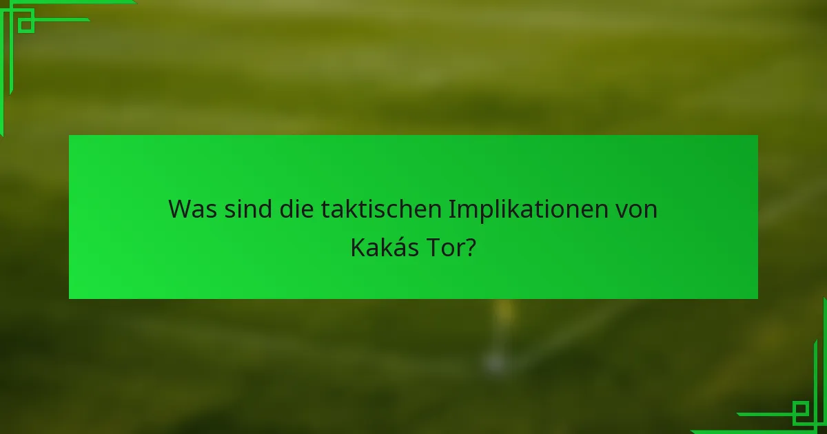 Was sind die taktischen Implikationen von Kakás Tor?