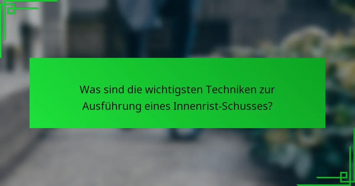 Was sind die wichtigsten Techniken zur Ausführung eines Innenrist-Schusses?