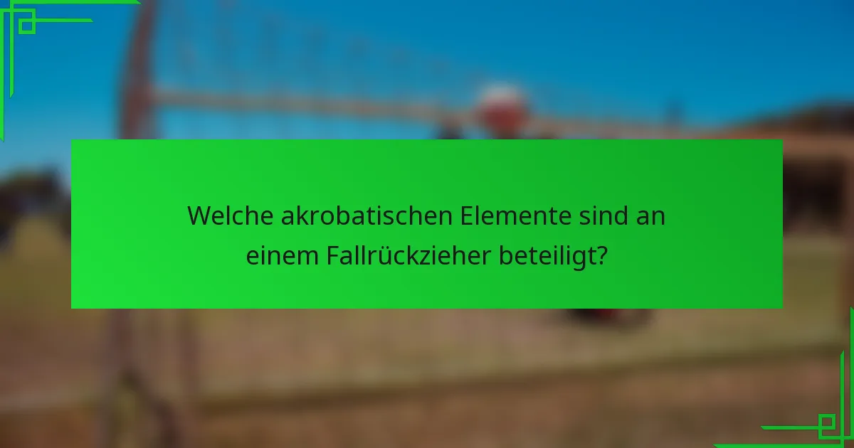 Welche akrobatischen Elemente sind an einem Fallrückzieher beteiligt?