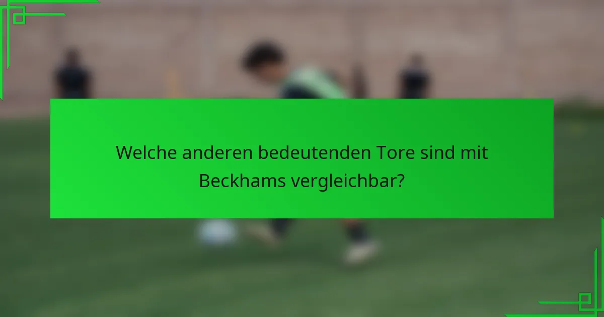 Welche anderen bedeutenden Tore sind mit Beckhams vergleichbar?