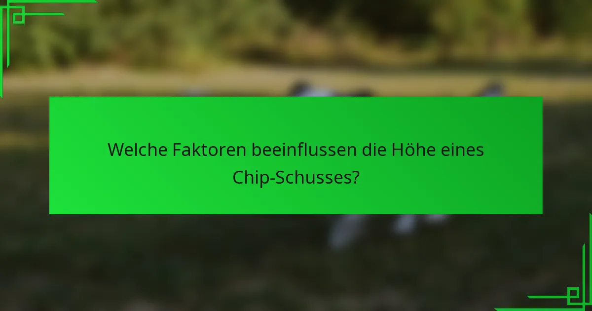 Welche Faktoren beeinflussen die Höhe eines Chip-Schusses?