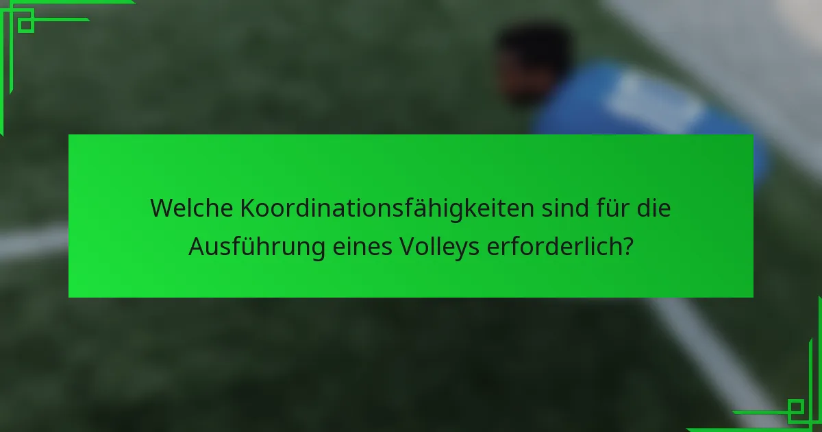 Welche Koordinationsfähigkeiten sind für die Ausführung eines Volleys erforderlich?