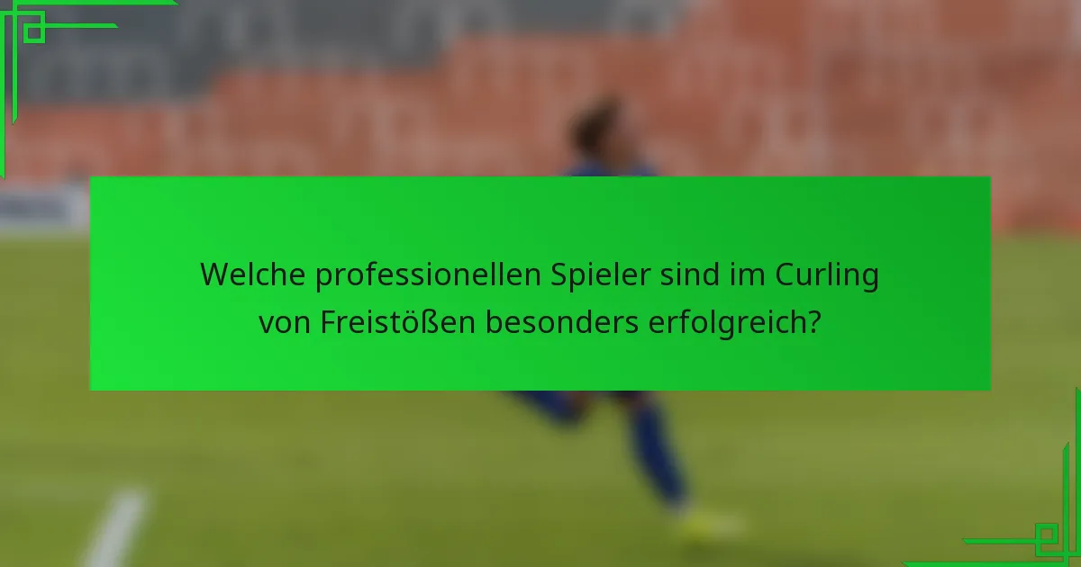 Welche professionellen Spieler sind im Curling von Freistößen besonders erfolgreich?