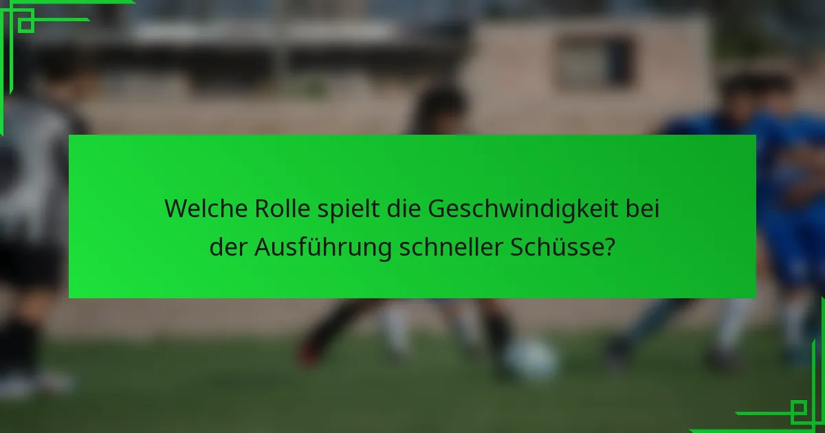 Welche Rolle spielt die Geschwindigkeit bei der Ausführung schneller Schüsse?