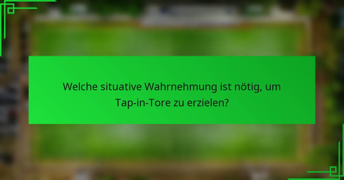 Welche situative Wahrnehmung ist nötig, um Tap-in-Tore zu erzielen?