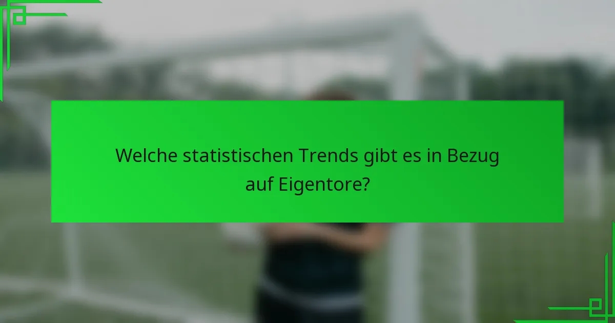 Welche statistischen Trends gibt es in Bezug auf Eigentore?