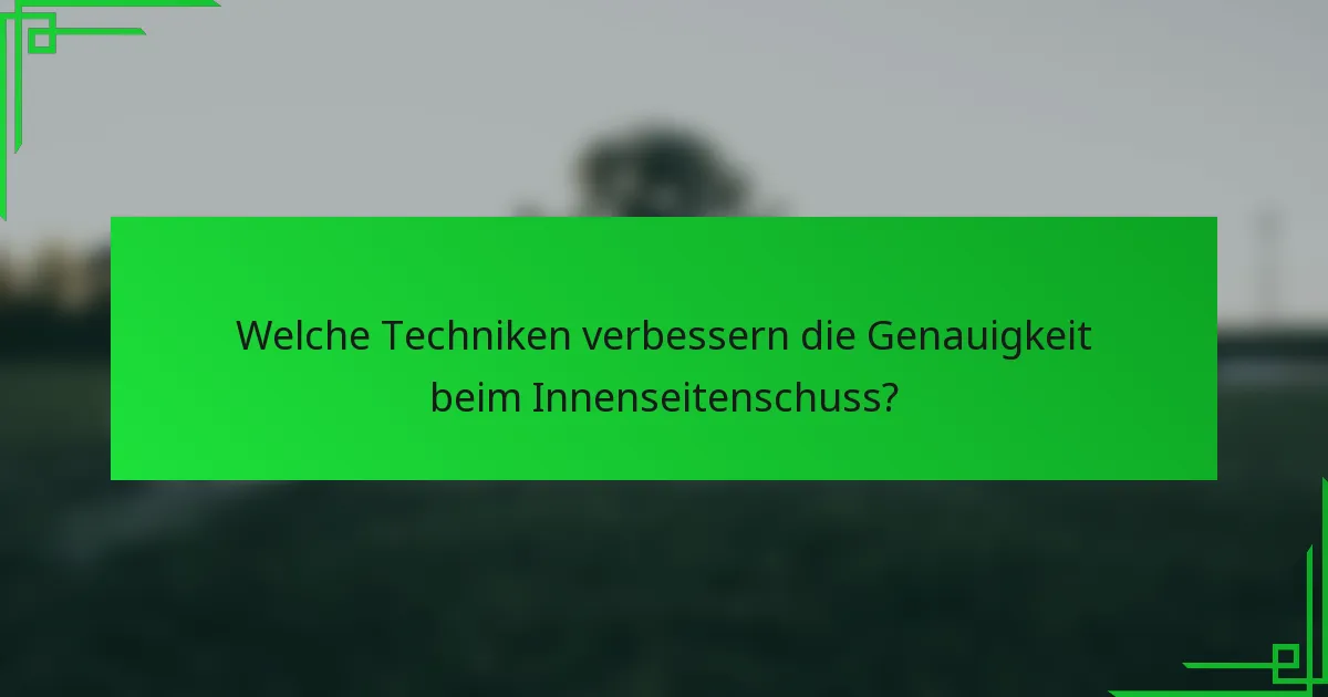 Welche Techniken verbessern die Genauigkeit beim Innenseitenschuss?