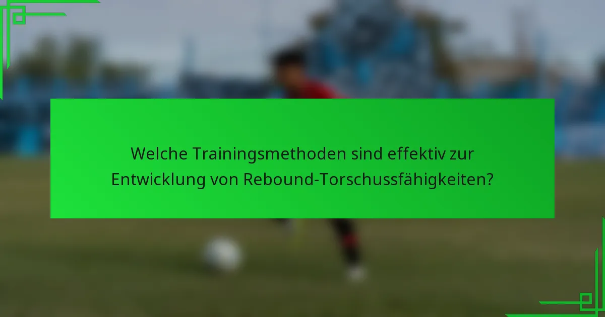 Welche Trainingsmethoden sind effektiv zur Entwicklung von Rebound-Torschussfähigkeiten?