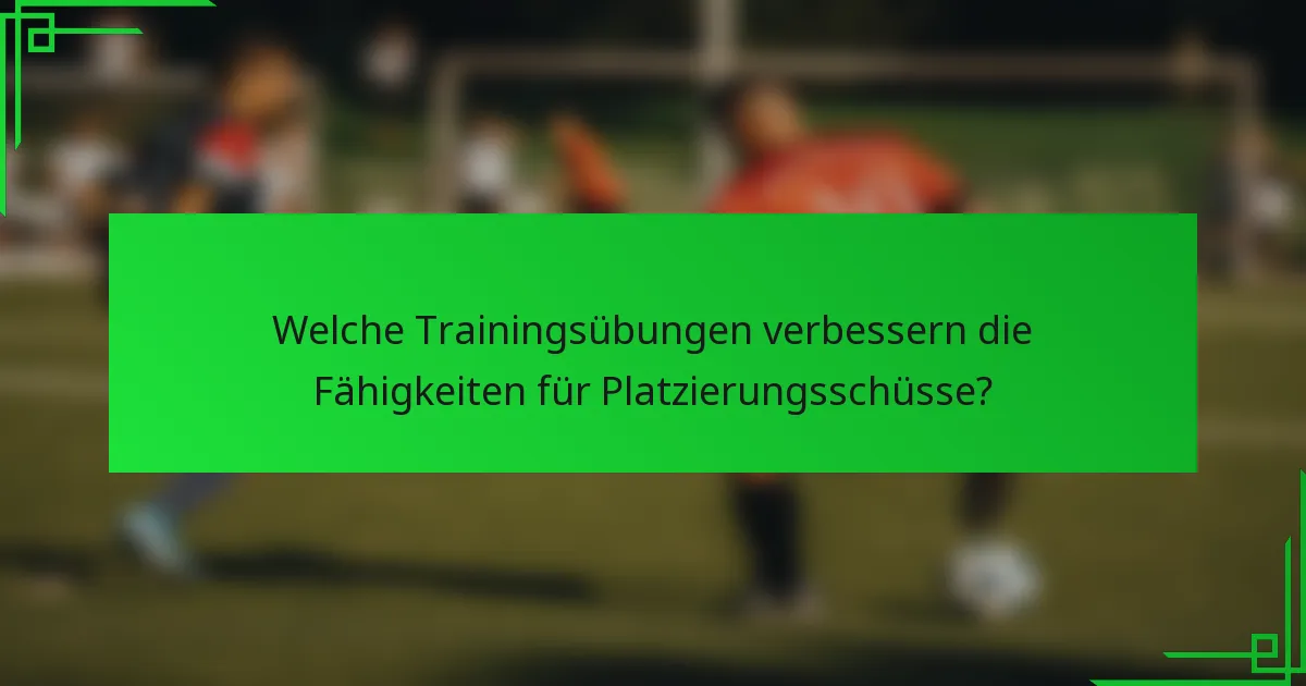 Welche Trainingsübungen verbessern die Fähigkeiten für Platzierungsschüsse?