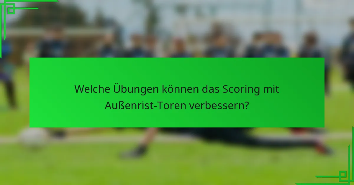 Welche Übungen können das Scoring mit Außenrist-Toren verbessern?