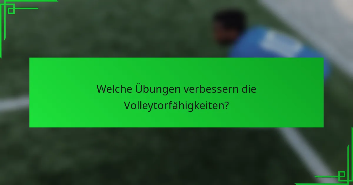 Welche Übungen verbessern die Volleytorfähigkeiten?