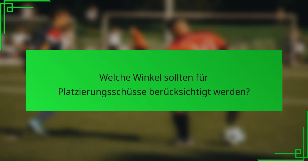Welche Winkel sollten für Platzierungsschüsse berücksichtigt werden?