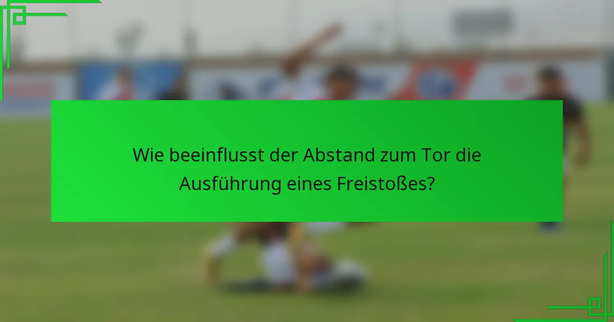 Wie beeinflusst der Abstand zum Tor die Ausführung eines Freistoßes?