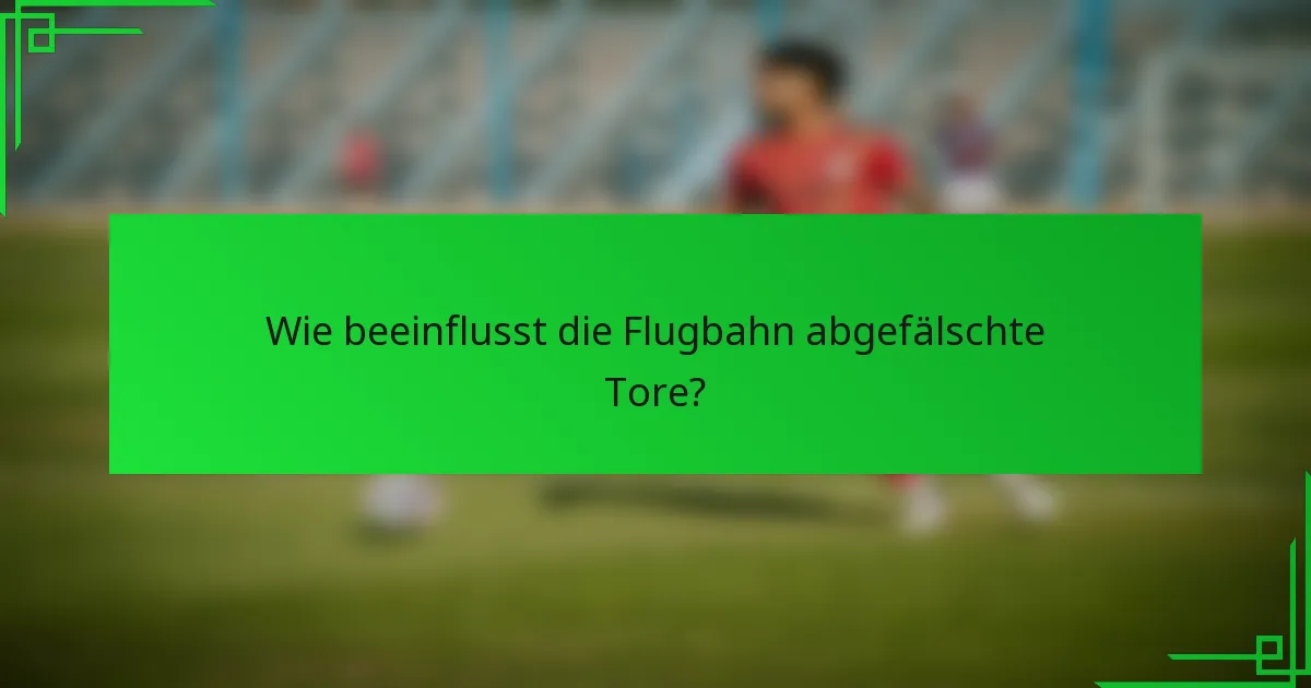 Wie beeinflusst die Flugbahn abgefälschte Tore?