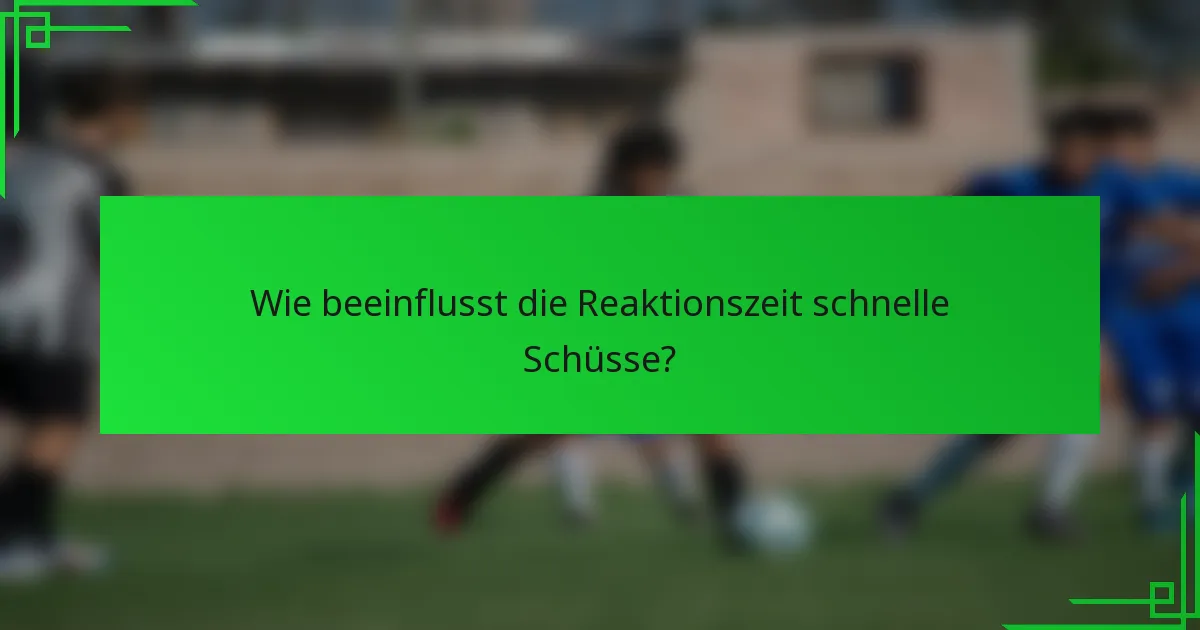 Wie beeinflusst die Reaktionszeit schnelle Schüsse?