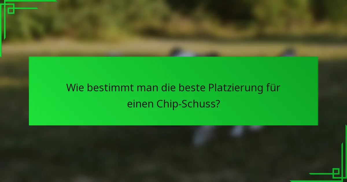 Wie bestimmt man die beste Platzierung für einen Chip-Schuss?