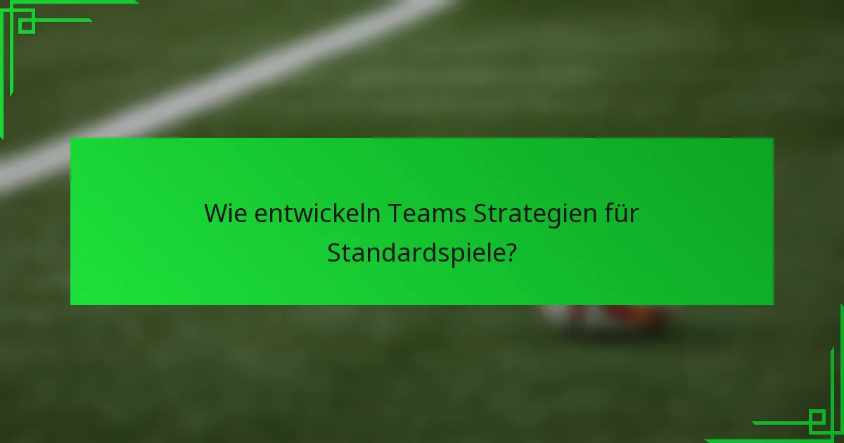Wie entwickeln Teams Strategien für Standardspiele?