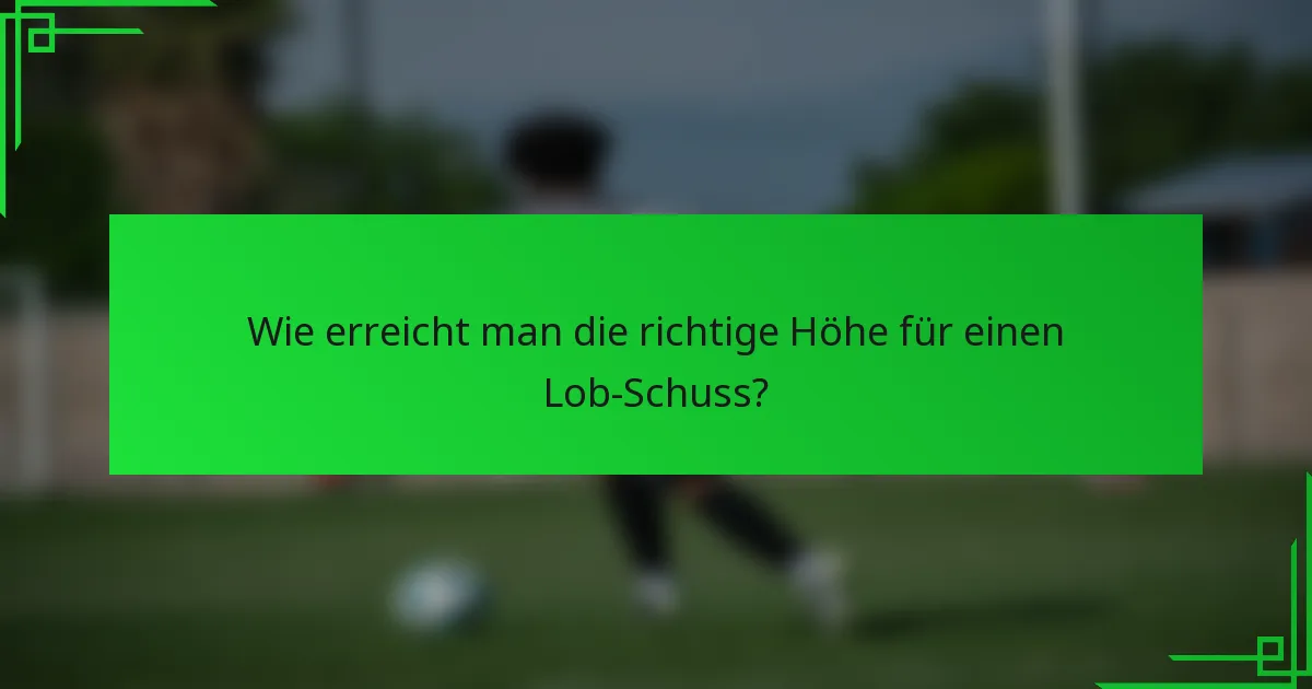 Wie erreicht man die richtige Höhe für einen Lob-Schuss?
