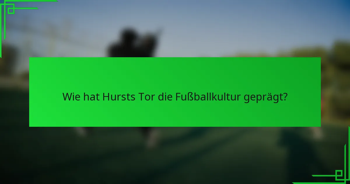 Wie hat Hursts Tor die Fußballkultur geprägt?