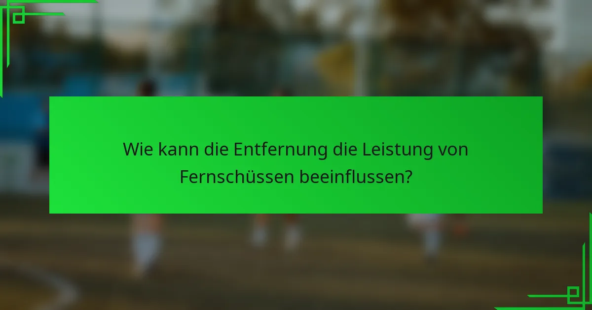 Wie kann die Entfernung die Leistung von Fernschüssen beeinflussen?