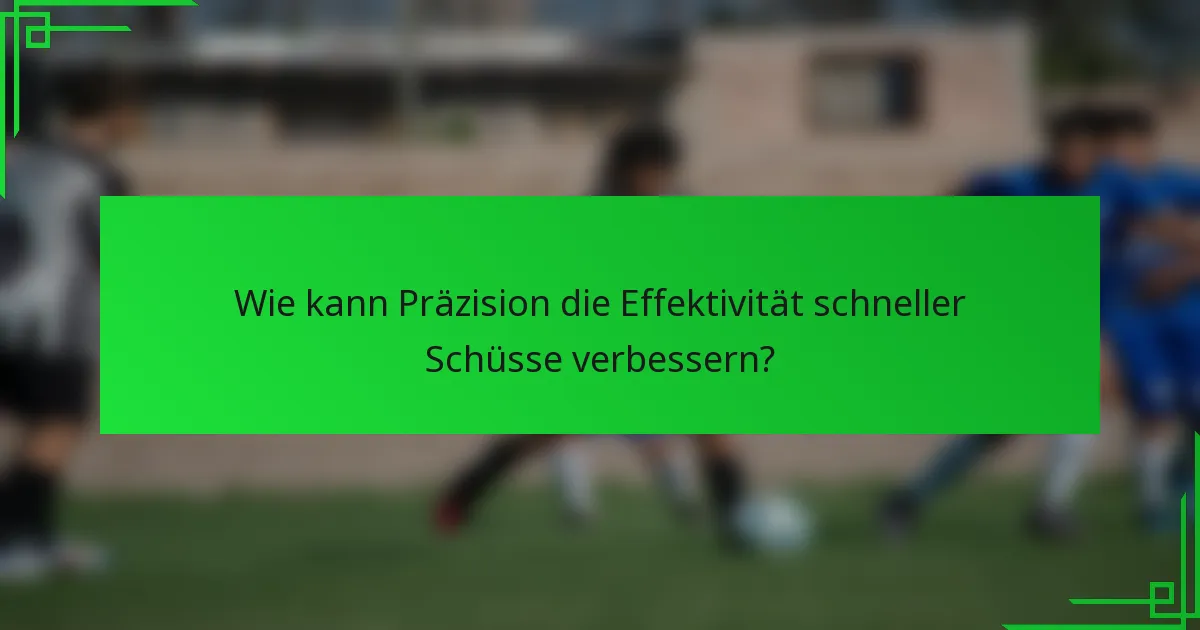 Wie kann Präzision die Effektivität schneller Schüsse verbessern?
