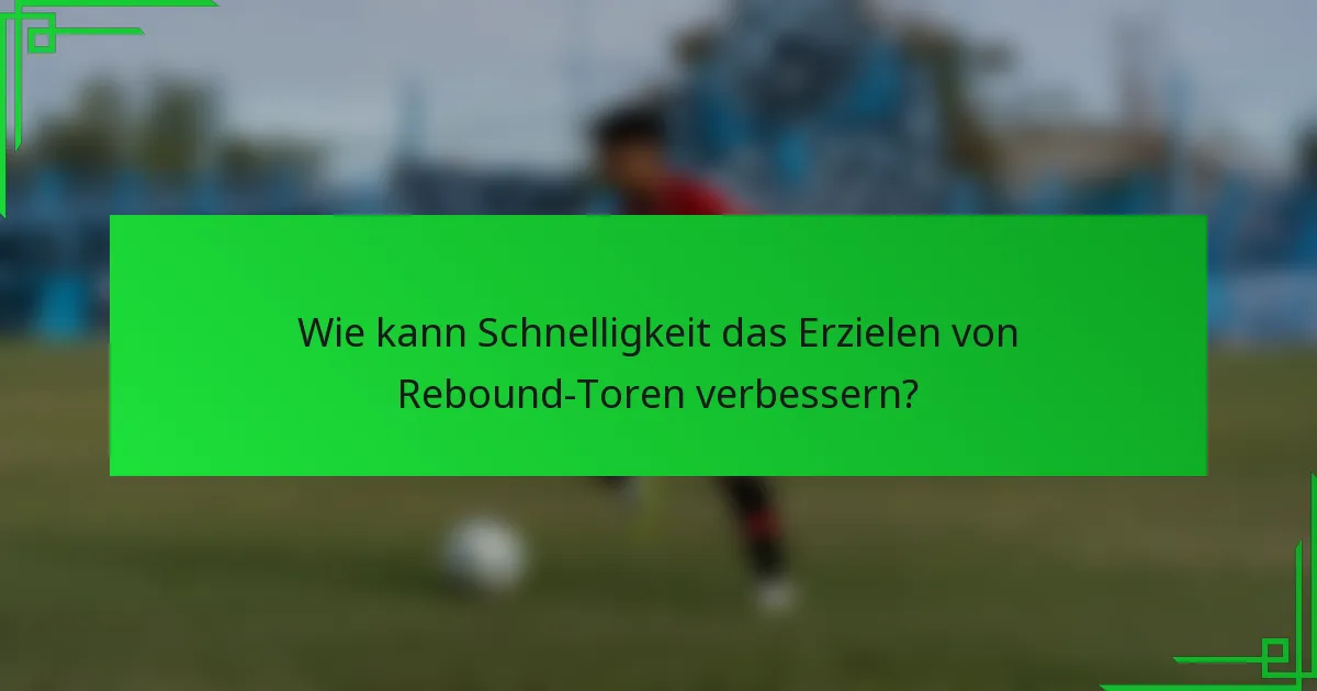 Wie kann Schnelligkeit das Erzielen von Rebound-Toren verbessern?