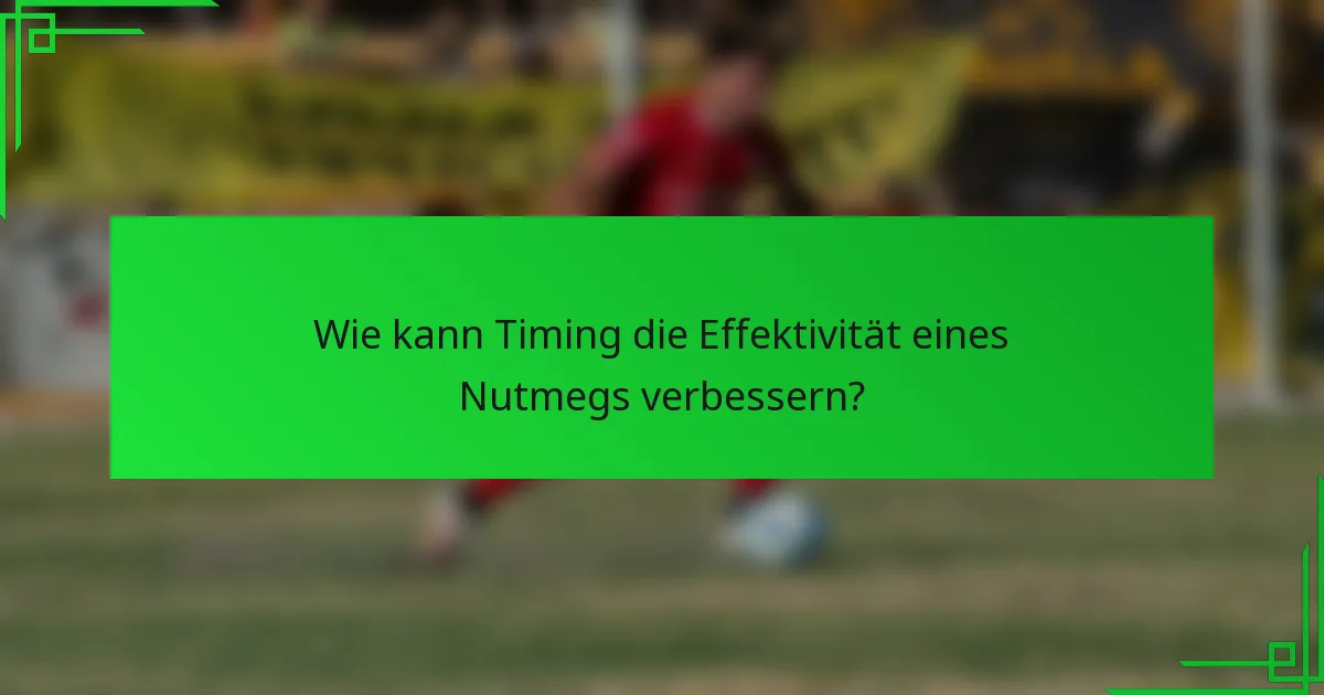 Wie kann Timing die Effektivität eines Nutmegs verbessern?