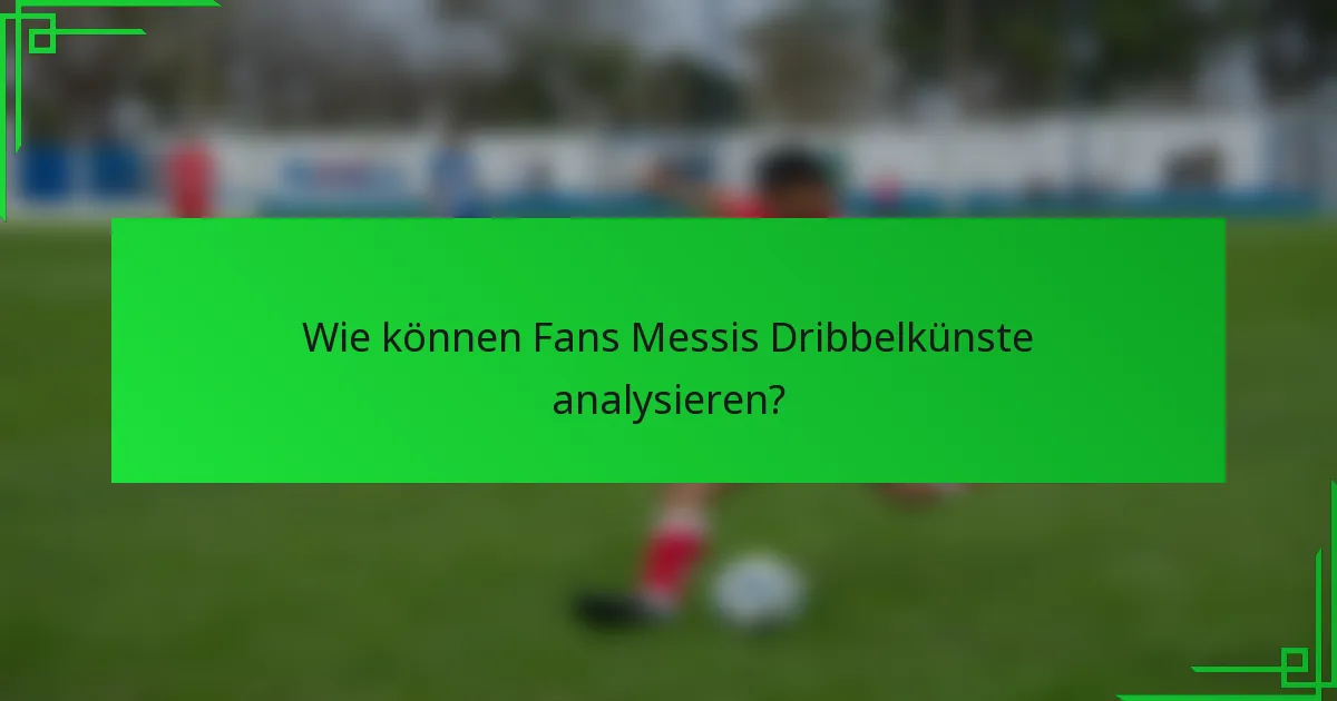 Wie können Fans Messis Dribbelkünste analysieren?