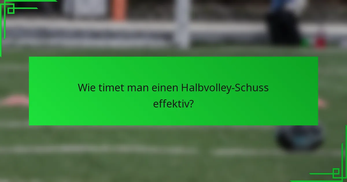 Wie timet man einen Halbvolley-Schuss effektiv?