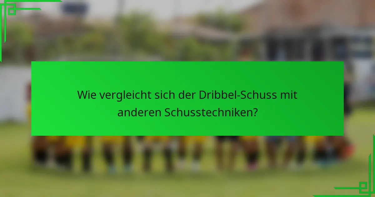 Wie vergleicht sich der Dribbel-Schuss mit anderen Schusstechniken?