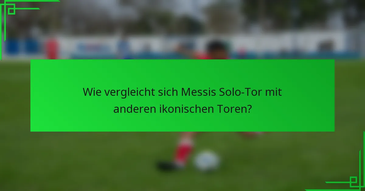 Wie vergleicht sich Messis Solo-Tor mit anderen ikonischen Toren?