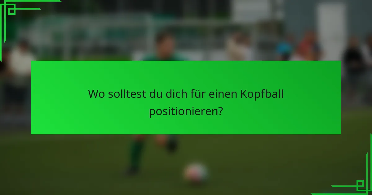 Wo solltest du dich für einen Kopfball positionieren?