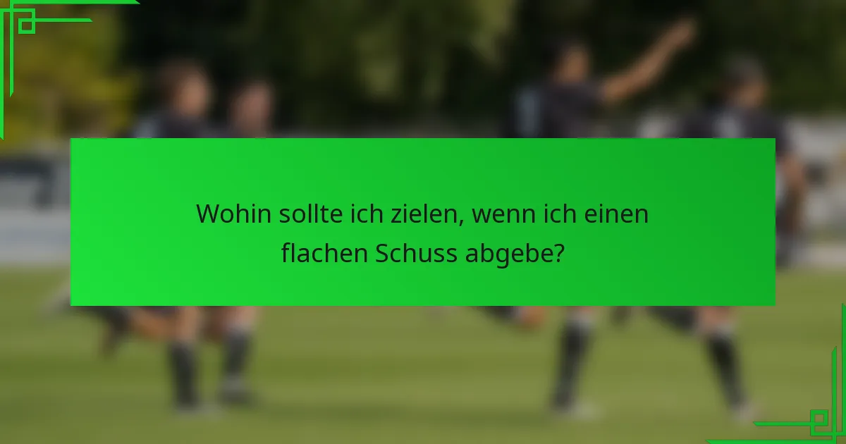 Wohin sollte ich zielen, wenn ich einen flachen Schuss abgebe?