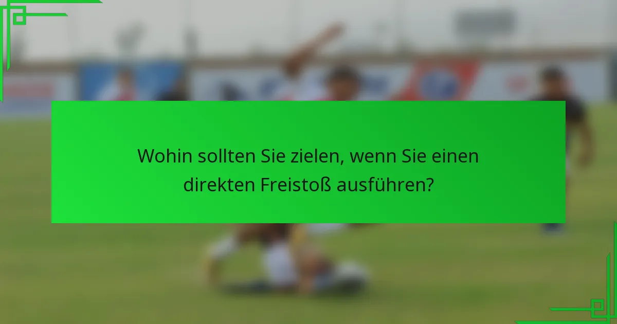 Wohin sollten Sie zielen, wenn Sie einen direkten Freistoß ausführen?